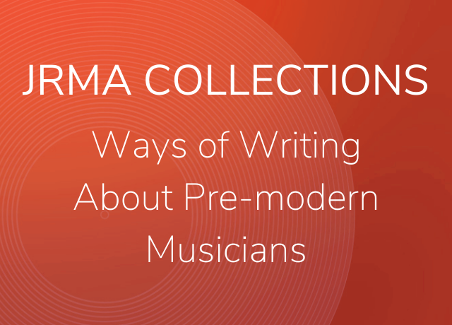 JRMA Collections: Ways of writing about pre-modern musicians