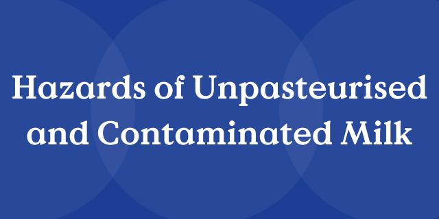 Hazards of Unpasteurised and Contaminated Milk